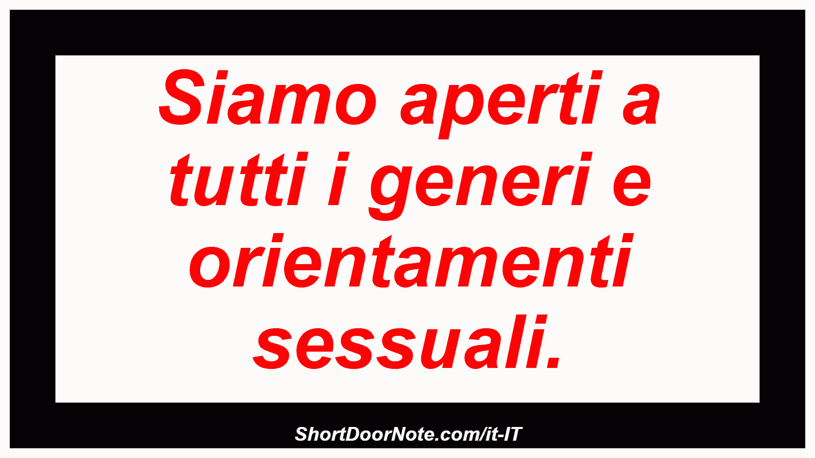 Siamo aperti a tutti i generi e orientamenti sessuali.
