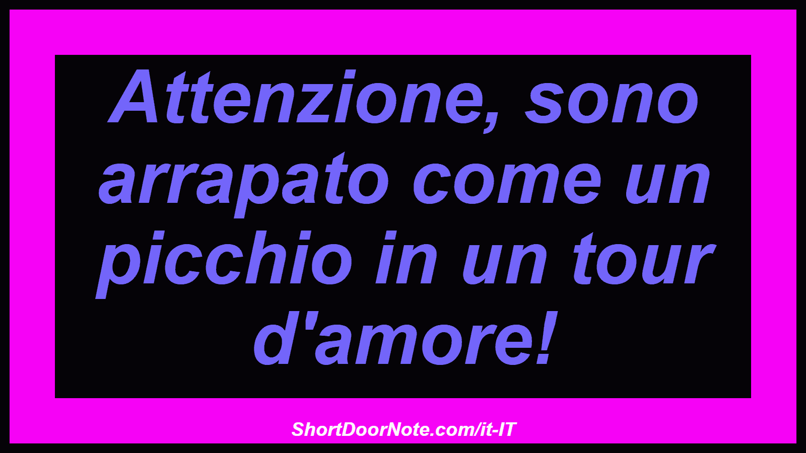 Attenzione, sono arrapato come un picchio in un tour d'amore!
