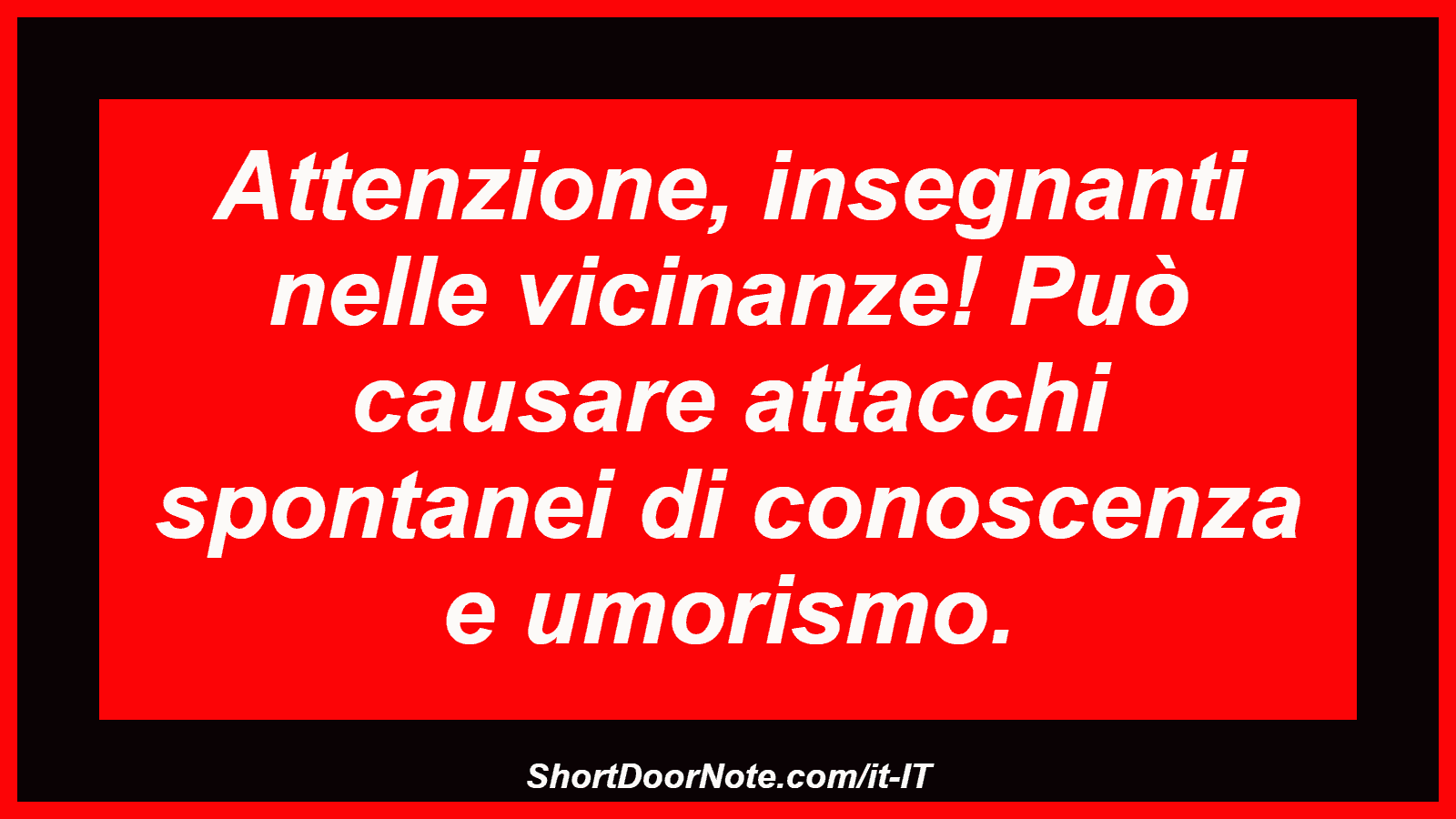 Attenzione, insegnanti nelle vicinanze! Può causare attacchi spontanei di conoscenza e umorismo.
