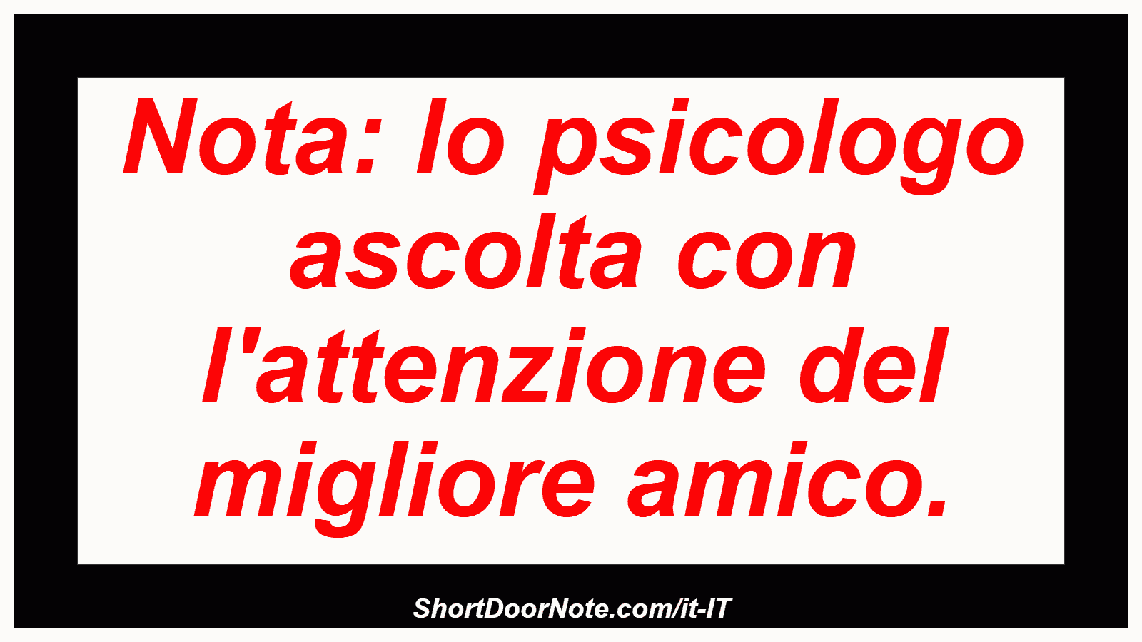 Nota: lo psicologo ascolta con l'attenzione del migliore amico.
