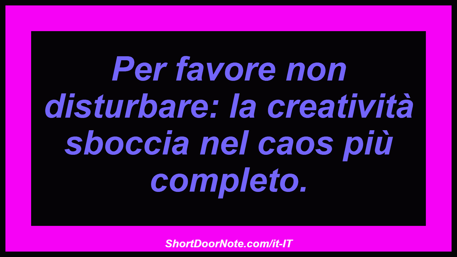 Per favore non disturbare: la creatività sboccia nel caos più completo.
