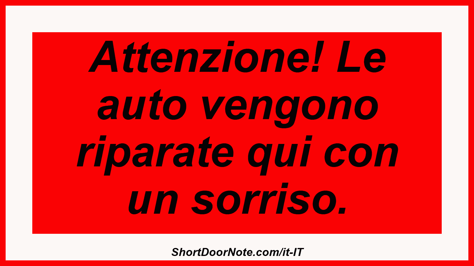Attenzione! Le auto vengono riparate qui con un sorriso.
