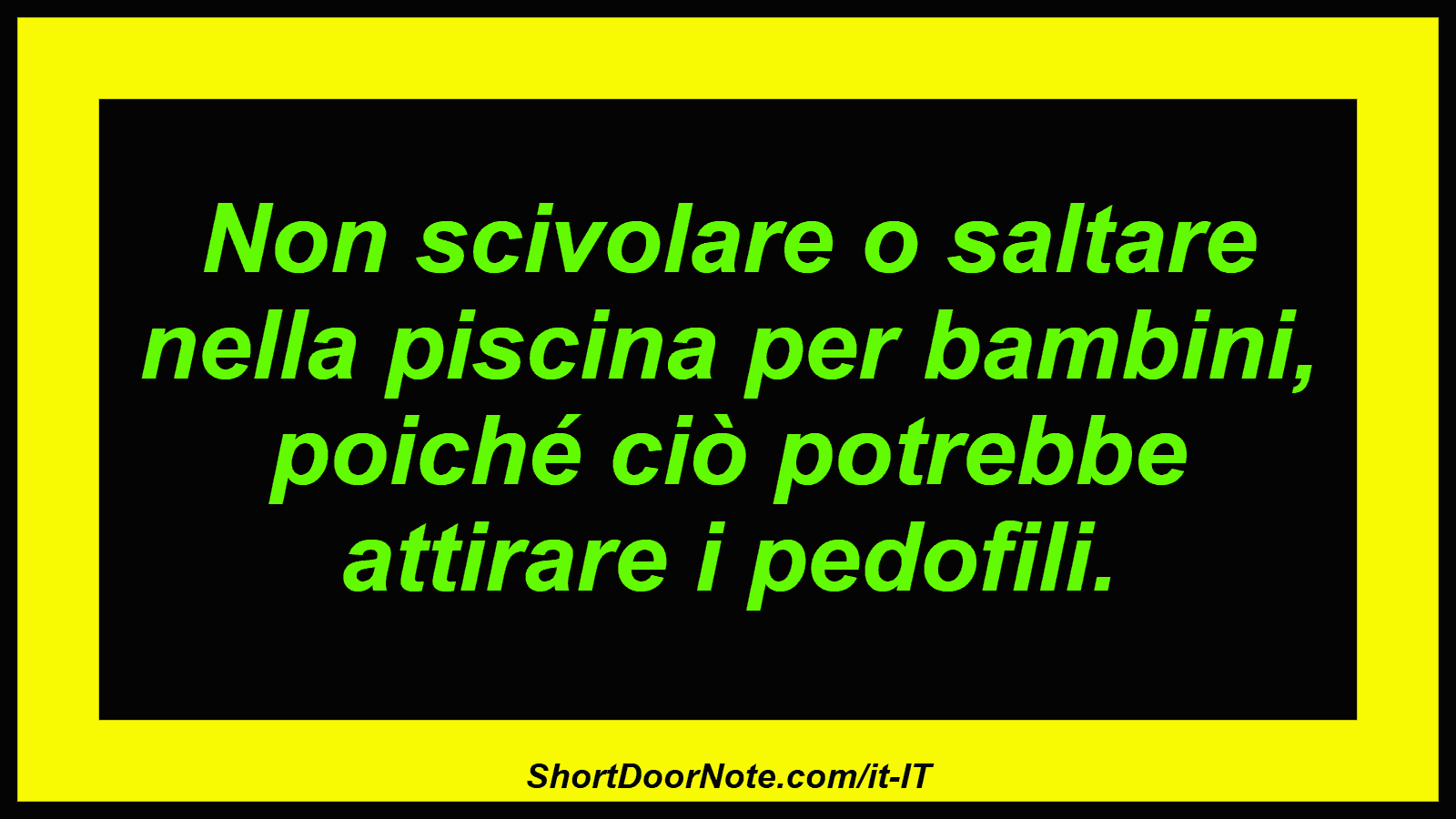 Non scivolare o saltare nella piscina per bambini, poiché ciò potrebbe attirare i pedofili.
