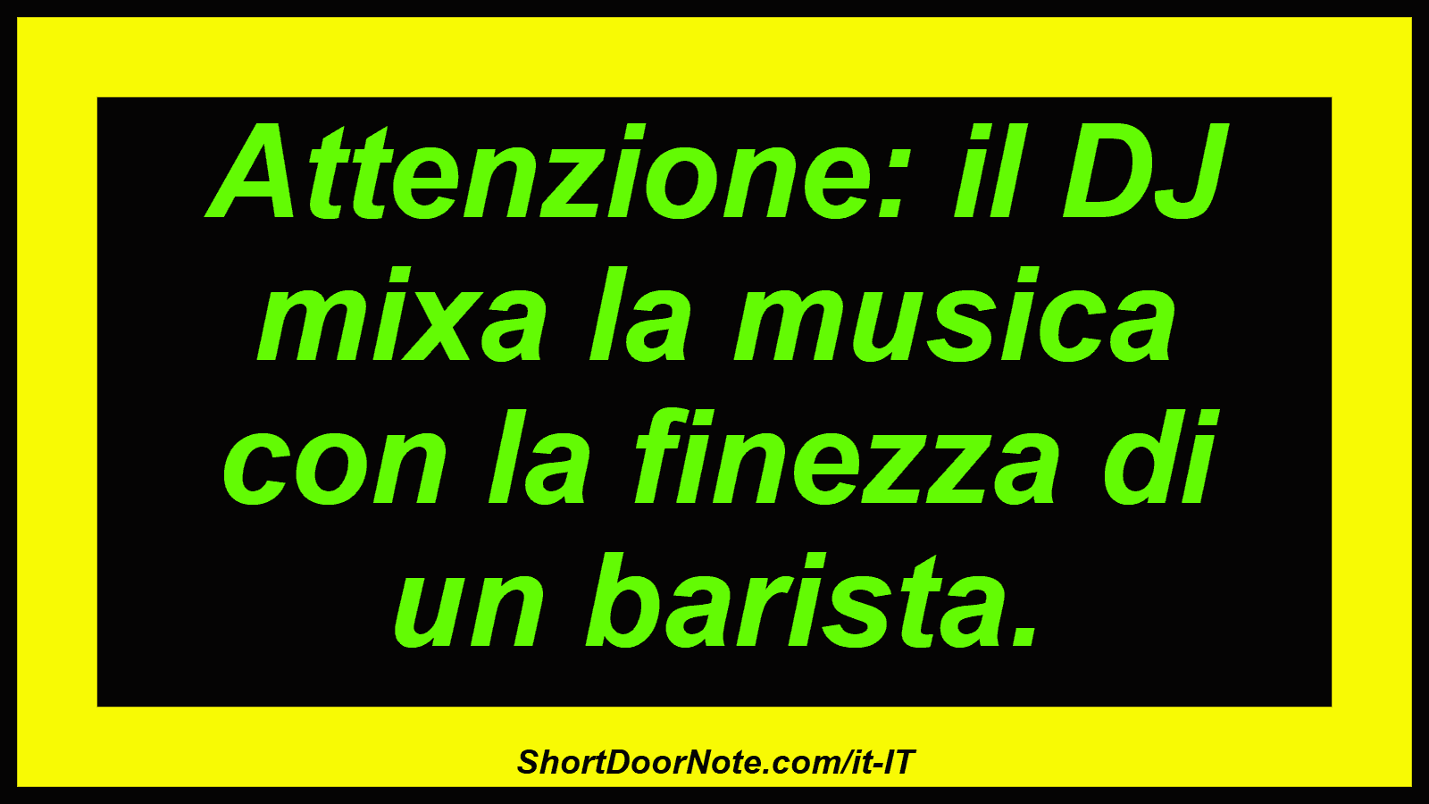 Attenzione: il DJ mixa la musica con la finezza di un barista.

