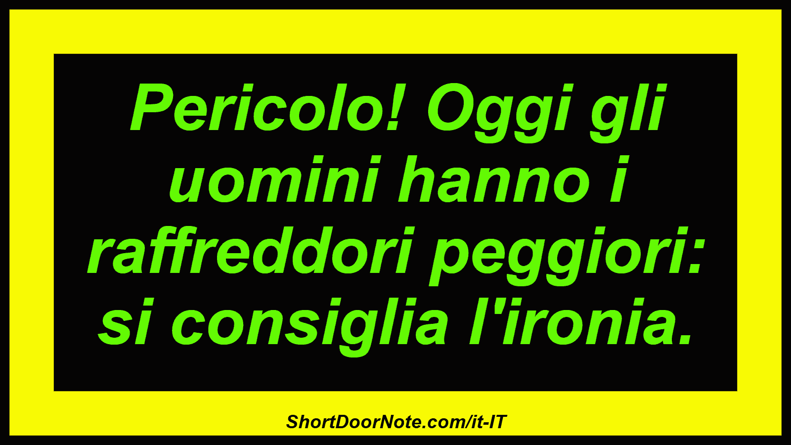 Pericolo! Oggi gli uomini hanno i raffreddori peggiori: si consiglia l'ironia.
