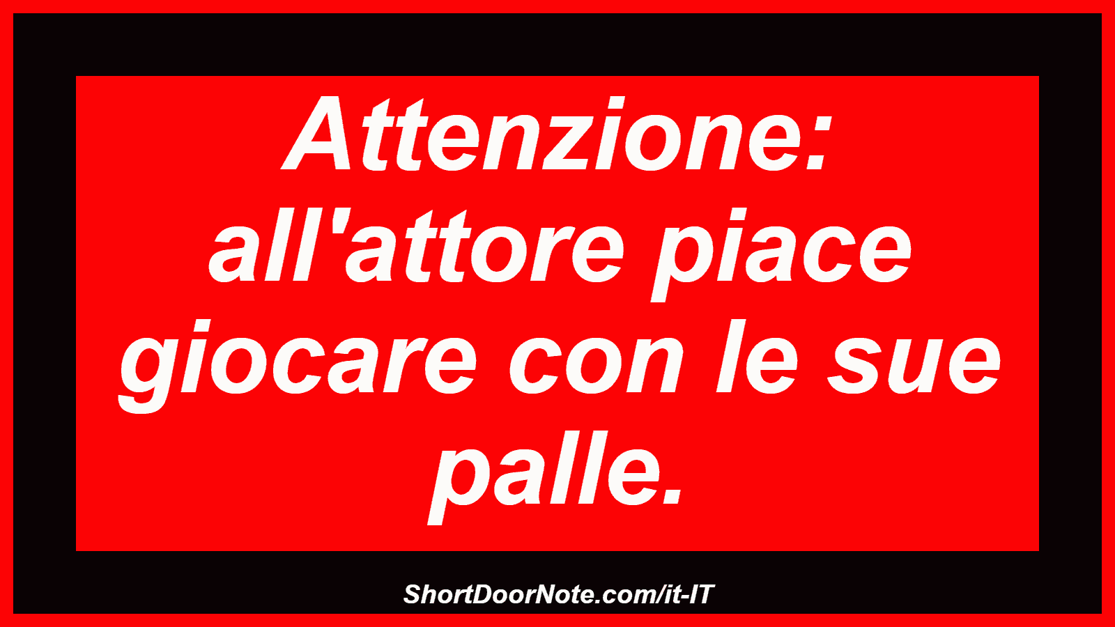 Attenzione: all'attore piace giocare con le sue palle.
