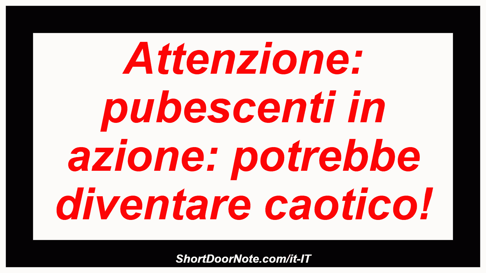 Attenzione: pubescenti in azione: potrebbe diventare caotico!
