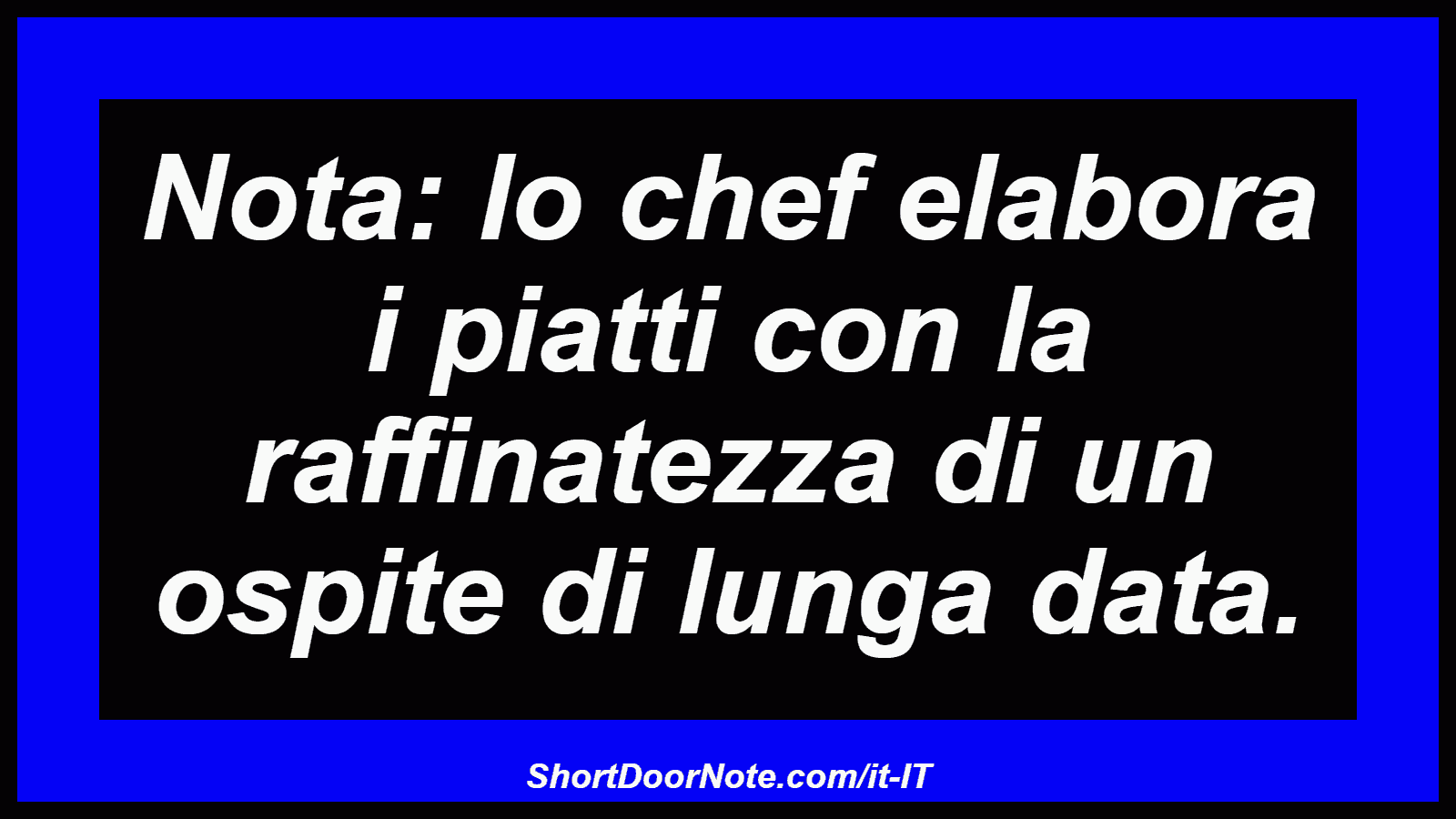 Nota: lo chef elabora i piatti con la raffinatezza di un ospite di lunga data.
