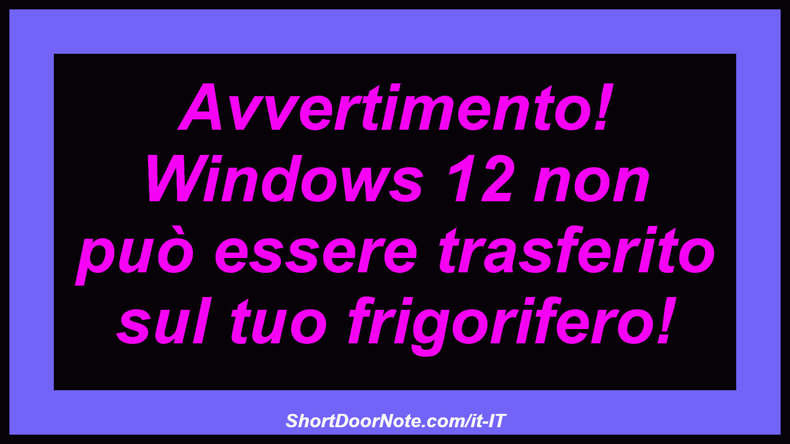 Avvertimento! Windows 12 non può essere trasferito sul tuo frigorifero!
