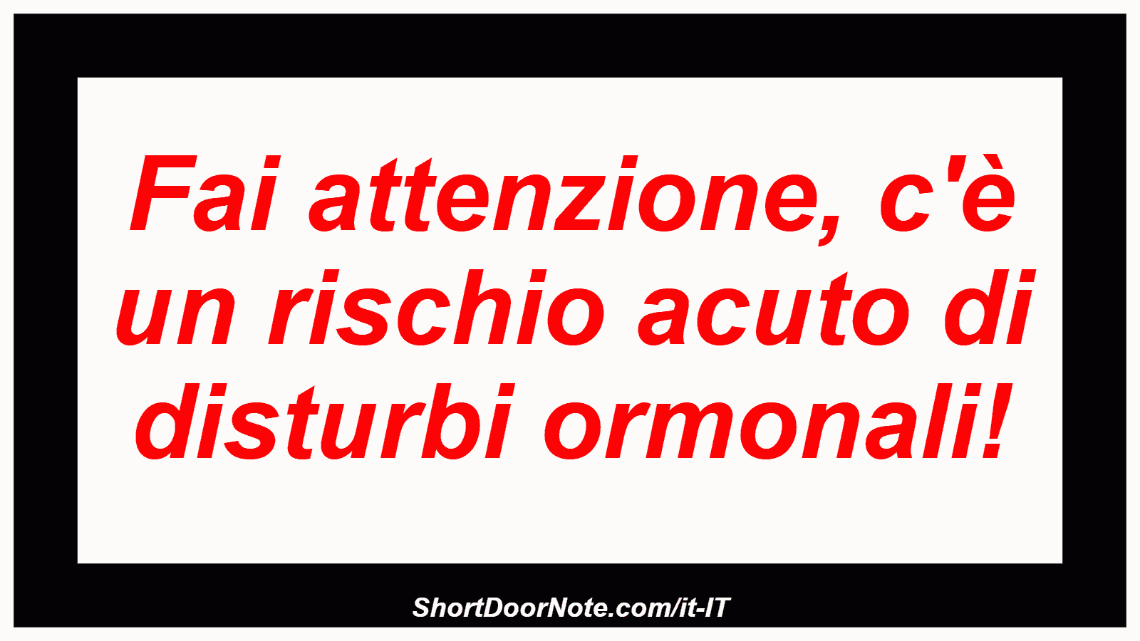 Fai attenzione, c'è un rischio acuto di disturbi ormonali!
