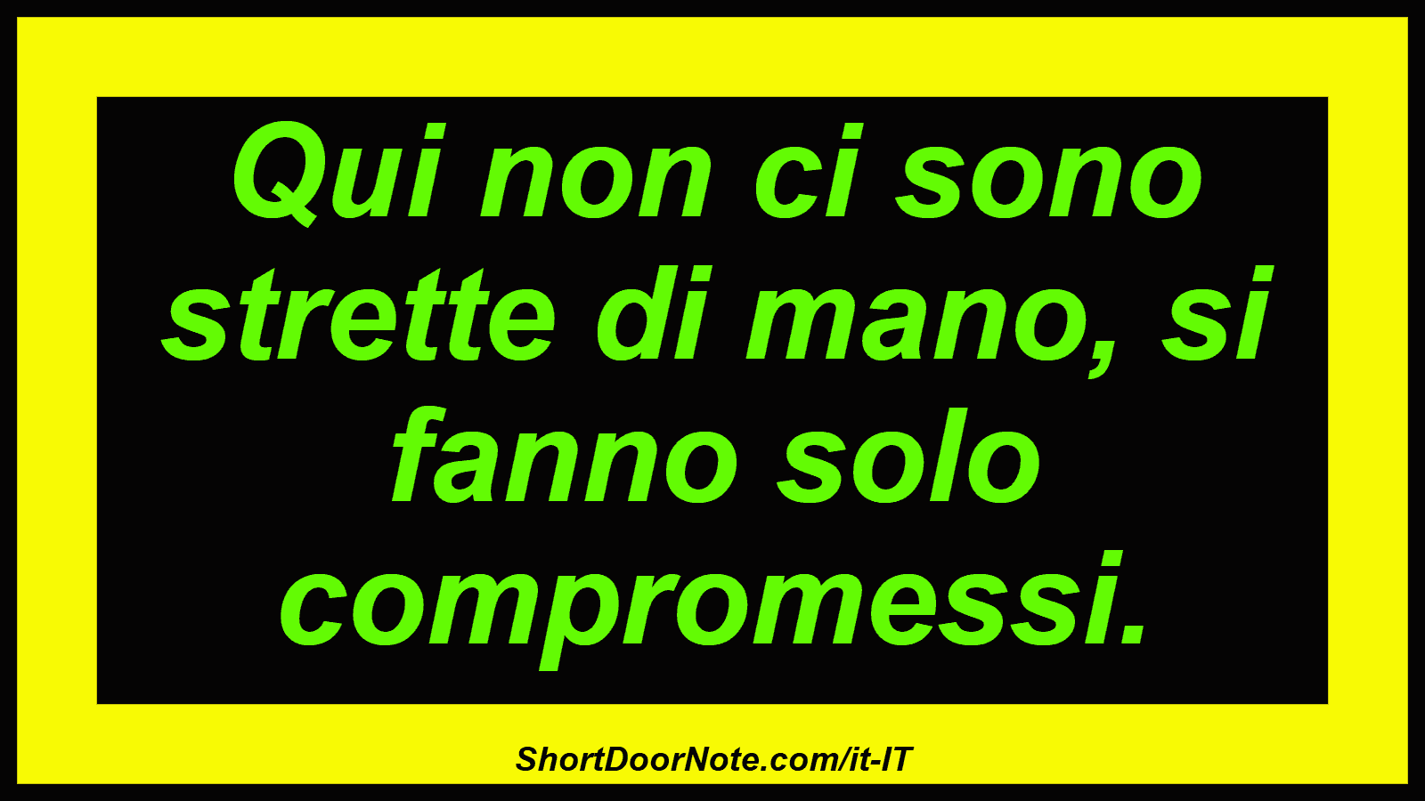 Qui non ci sono strette di mano, si fanno solo compromessi.
