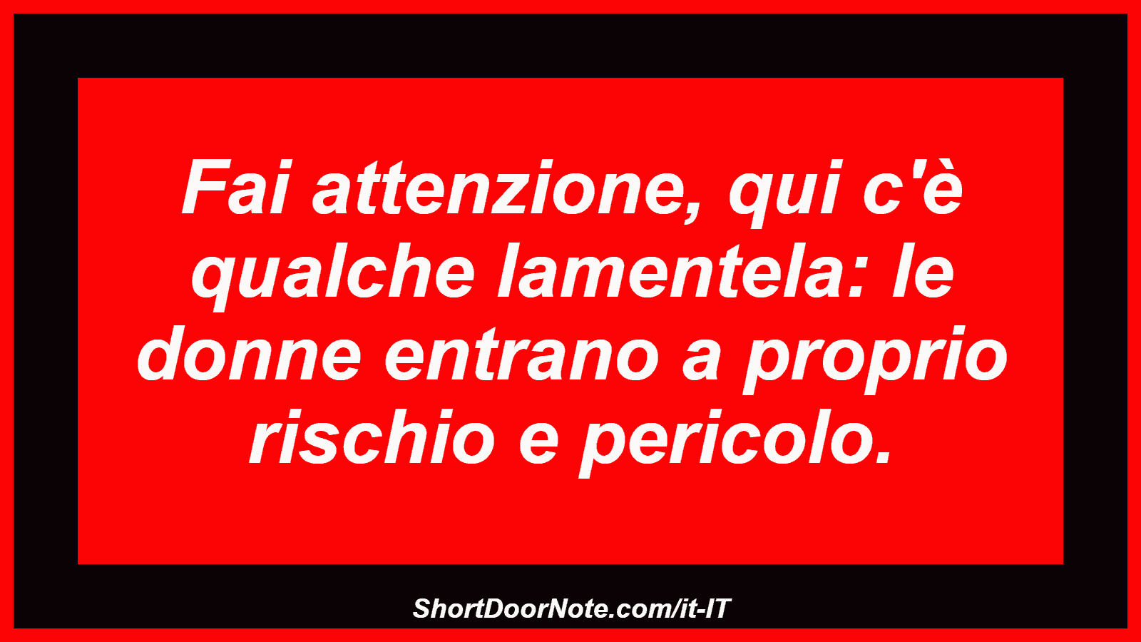 Fai attenzione, qui c'è qualche lamentela: le donne entrano a proprio rischio e pericolo.
