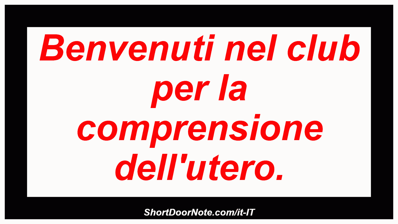 Benvenuti nel club per la comprensione dell'utero.
