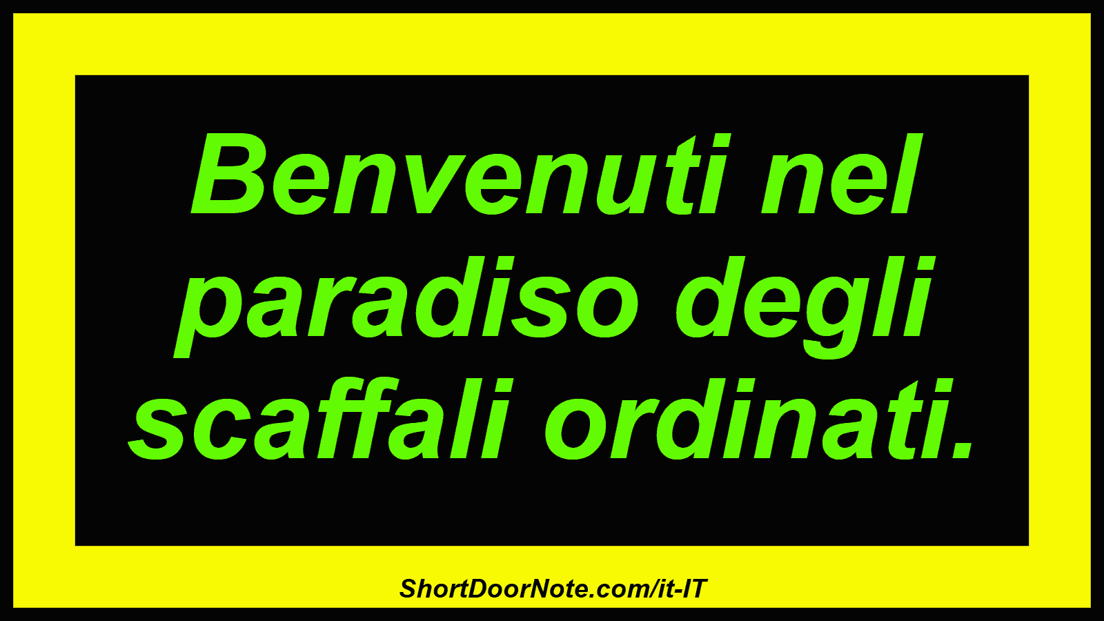 Benvenuti nel paradiso degli scaffali ordinati.
