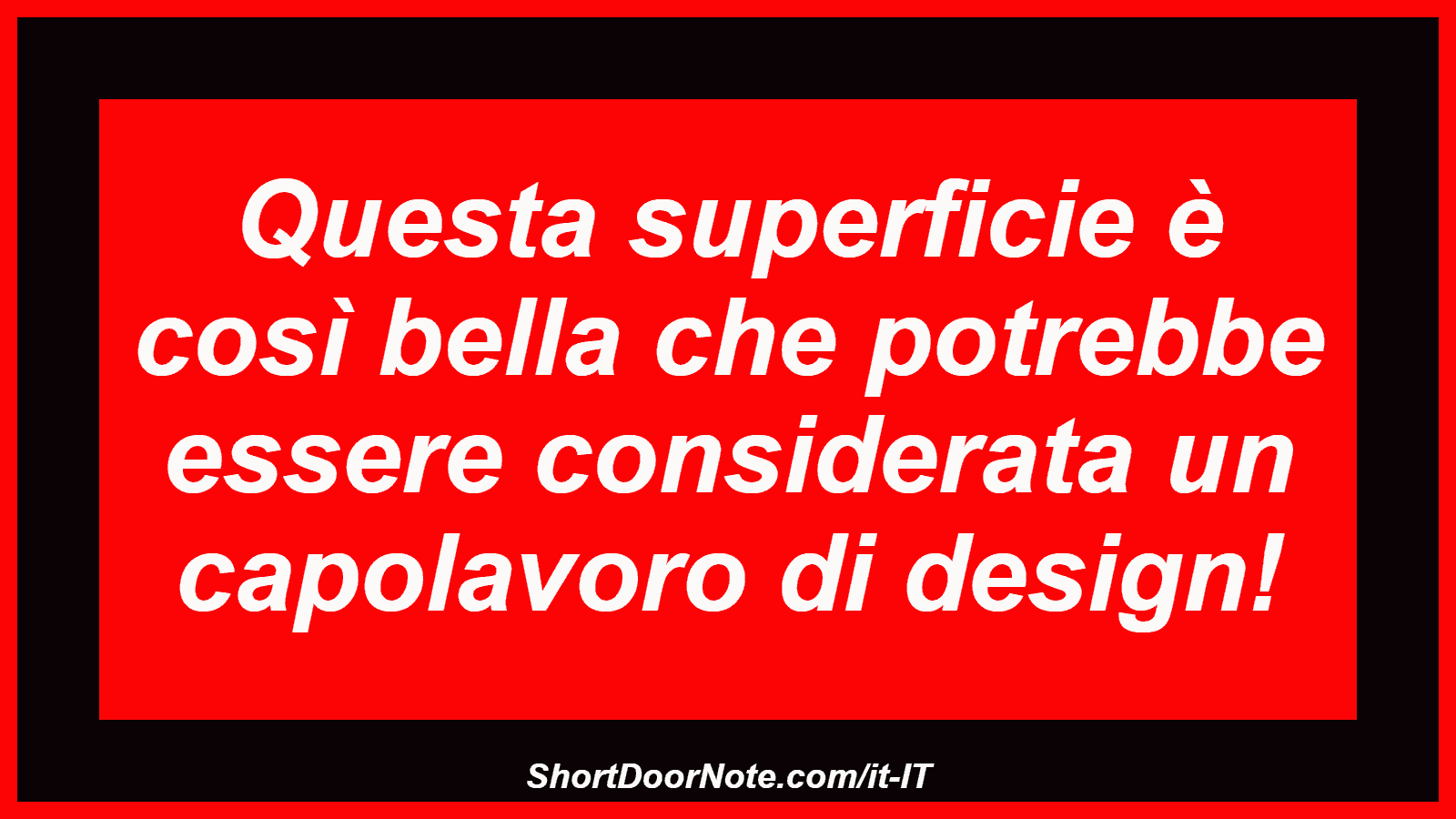 Questa superficie è così bella che potrebbe essere considerata un capolavoro di design!
