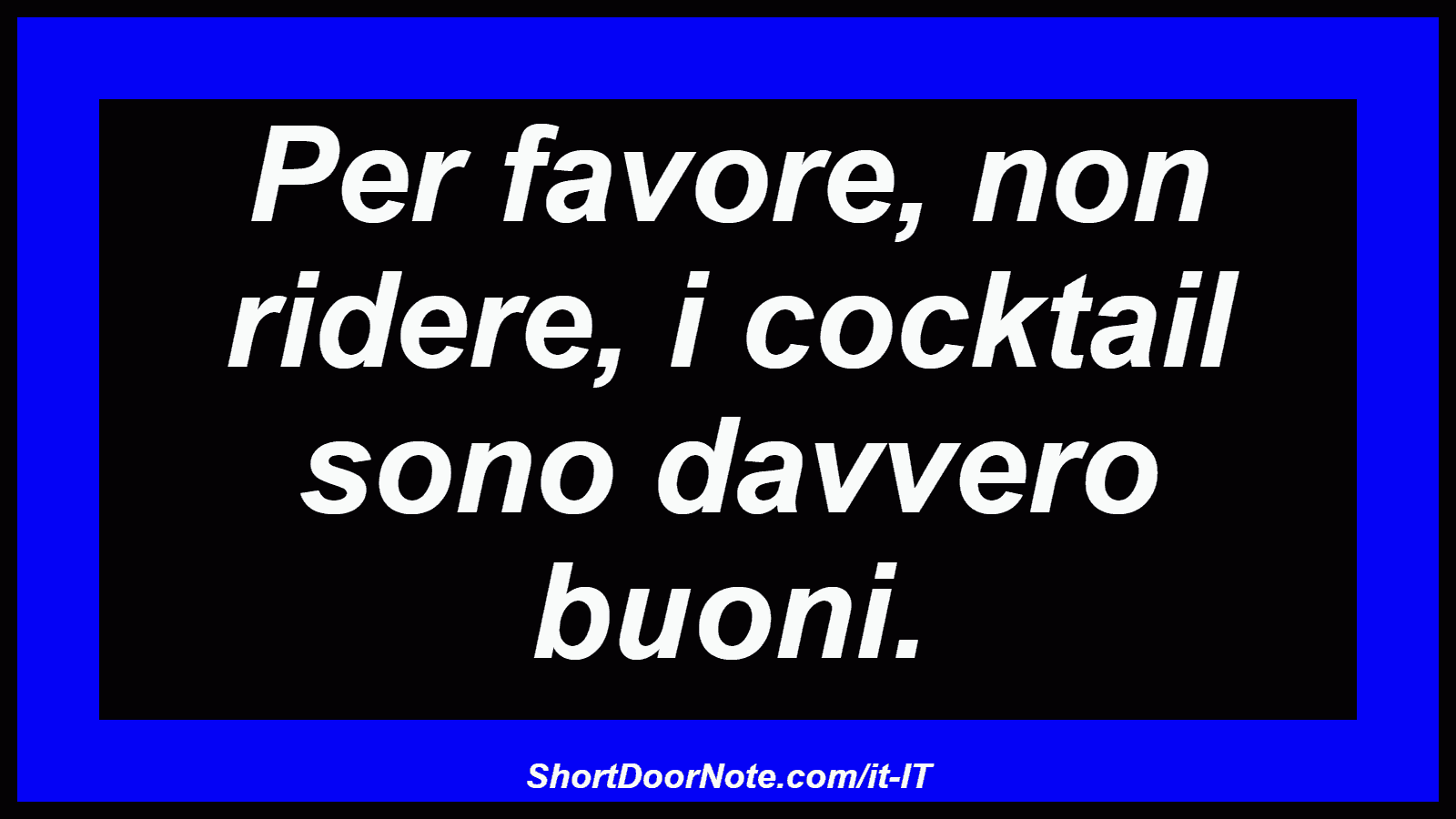 Per favore, non ridere, i cocktail sono davvero buoni.
