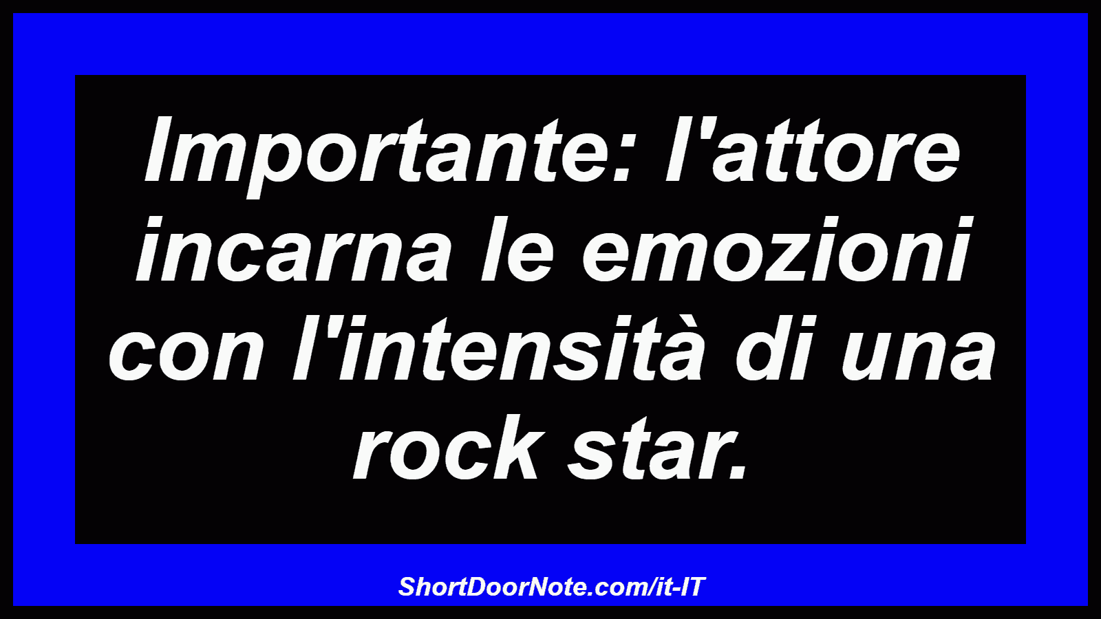 Importante: l'attore incarna le emozioni con l'intensità di una rock star.
