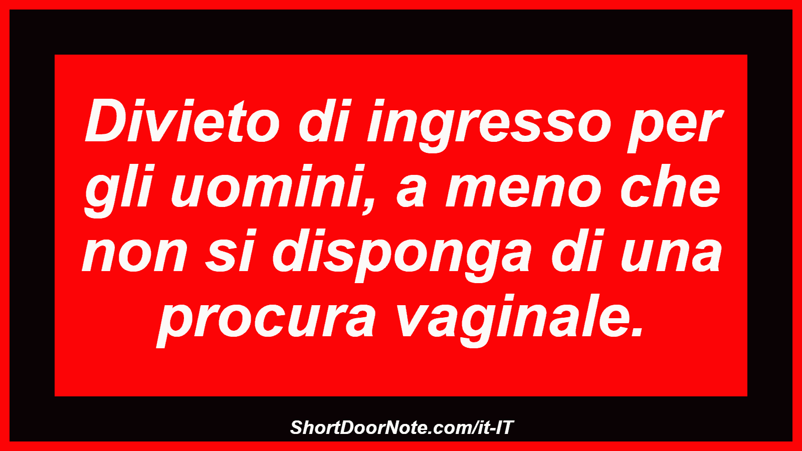 Divieto di ingresso per gli uomini, a meno che non si disponga di una procura vaginale.
