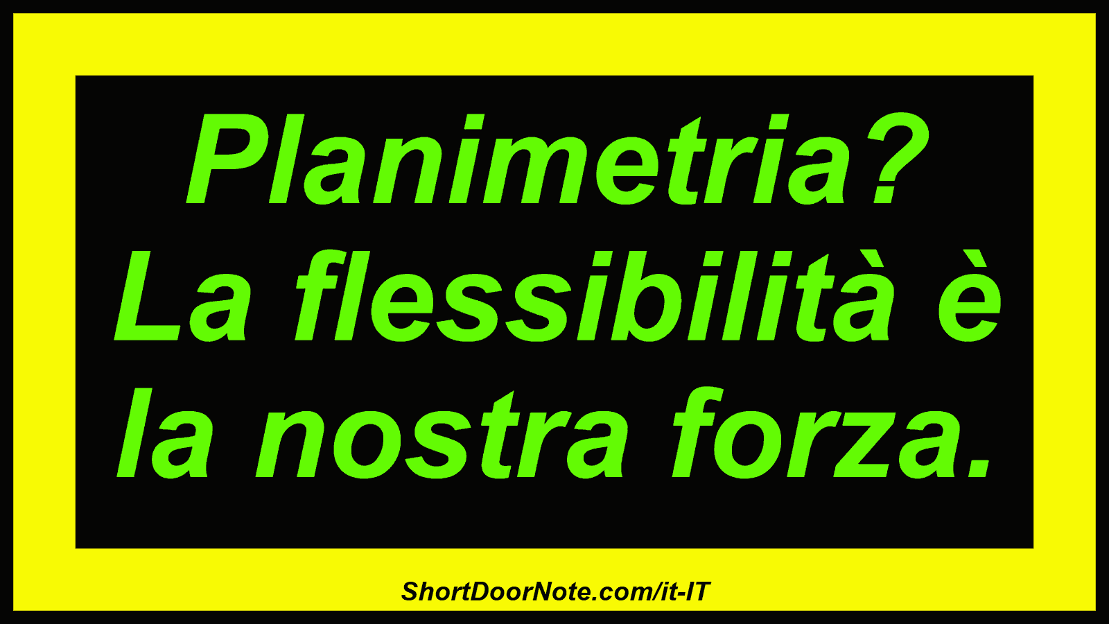 Planimetria? La flessibilità è la nostra forza.
