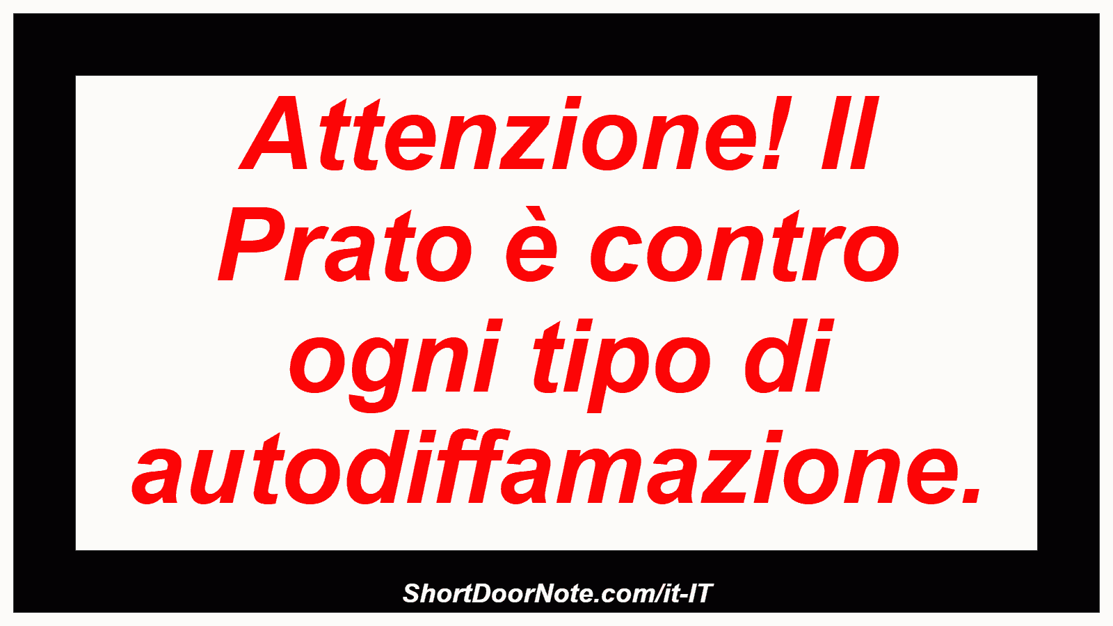 Attenzione! Il Prato è contro ogni tipo di autodiffamazione.

