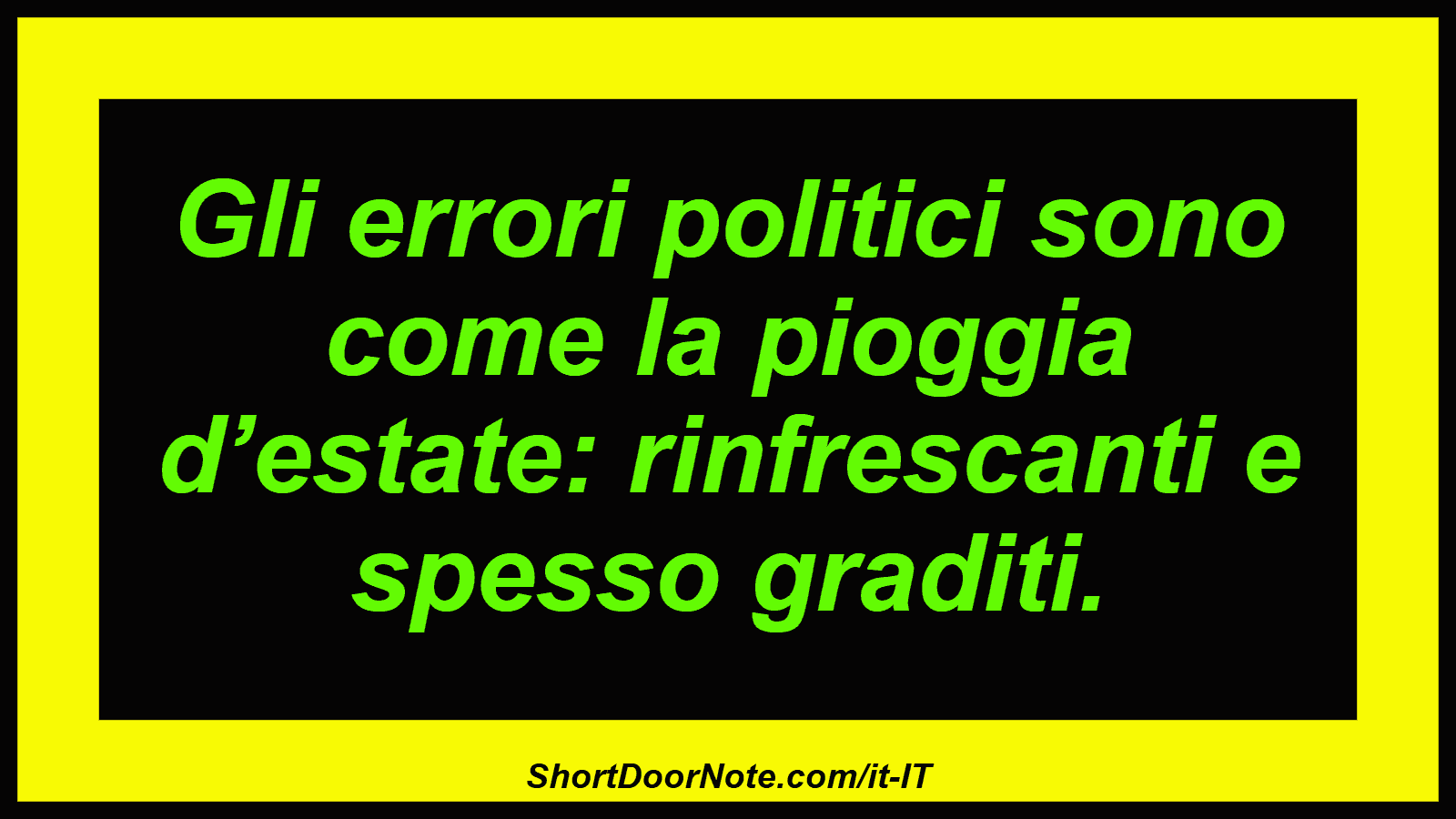 Gli errori politici sono come la pioggia d’estate: rinfrescanti e spesso graditi.
