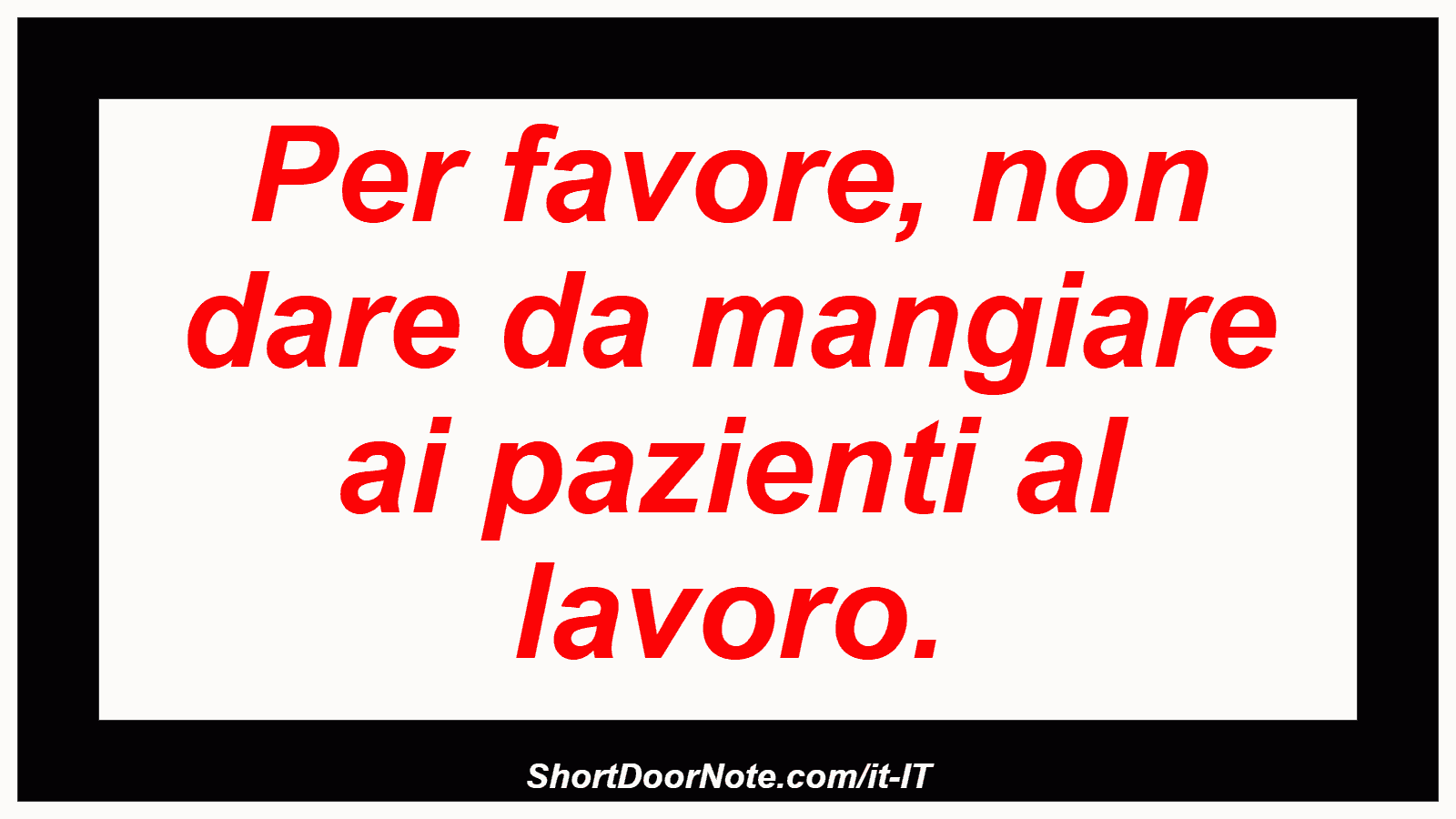 Per favore, non dare da mangiare ai pazienti al lavoro.
