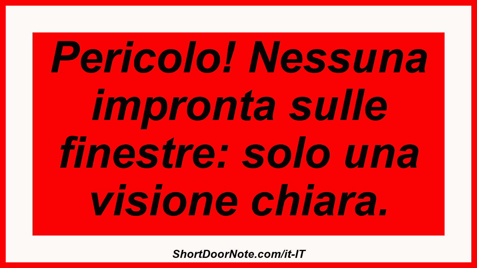 Pericolo! Nessuna impronta sulle finestre: solo una visione chiara.

