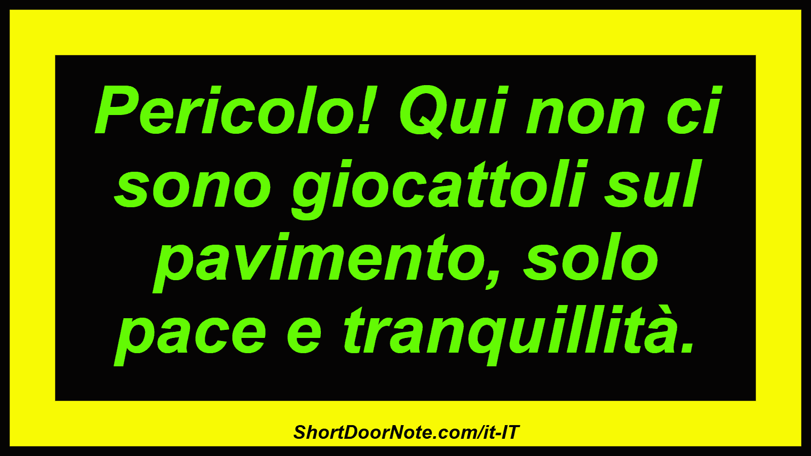 Pericolo! Qui non ci sono giocattoli sul pavimento, solo pace e tranquillità.
