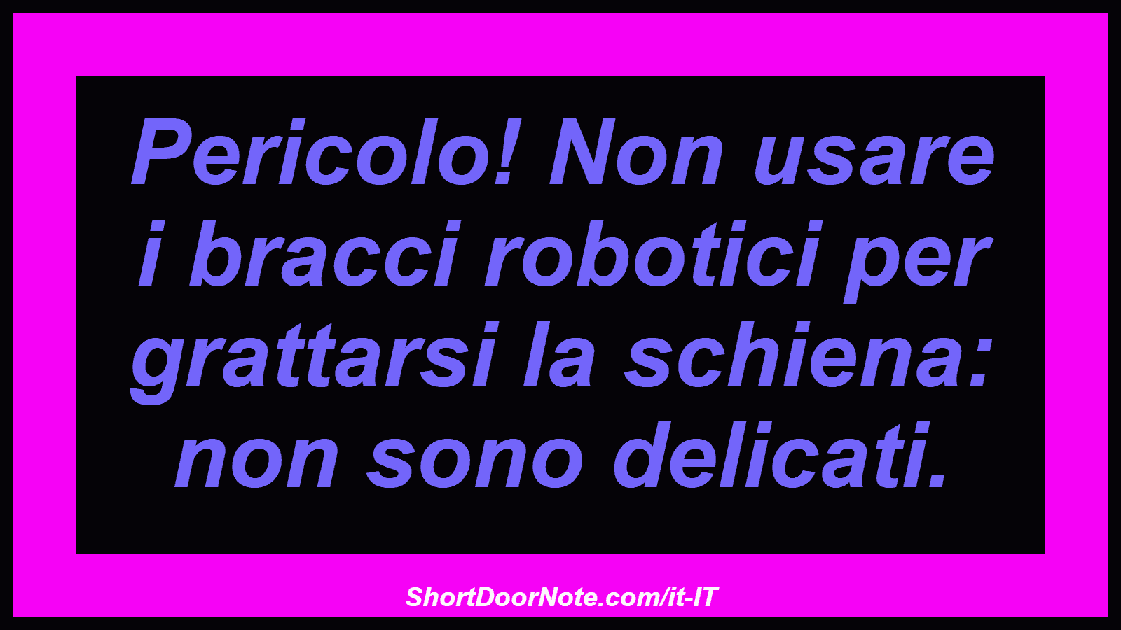 Pericolo! Non usare i bracci robotici per grattarsi la schiena: non sono delicati.
