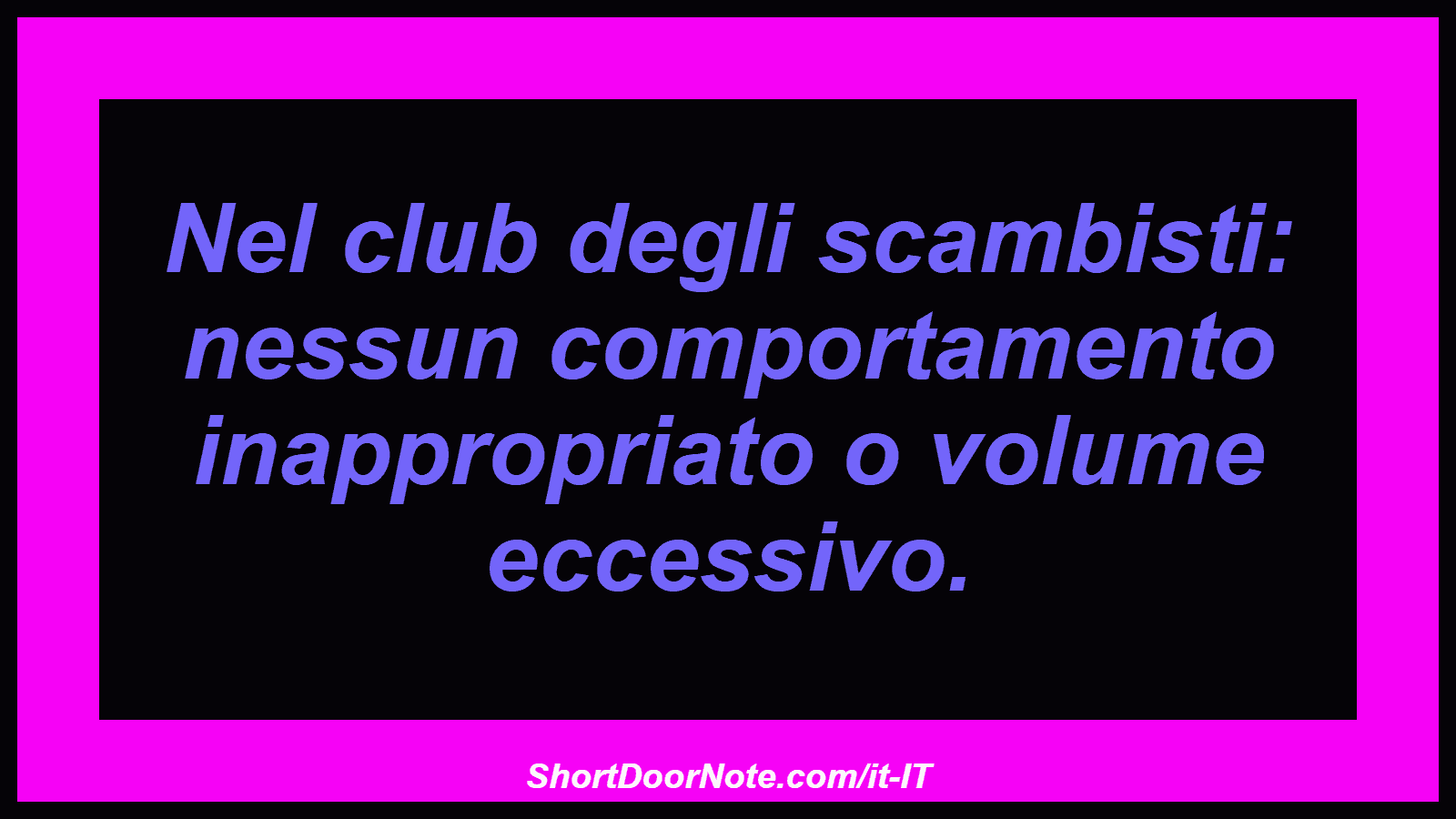 Nel club degli scambisti: nessun comportamento inappropriato o volume eccessivo.
