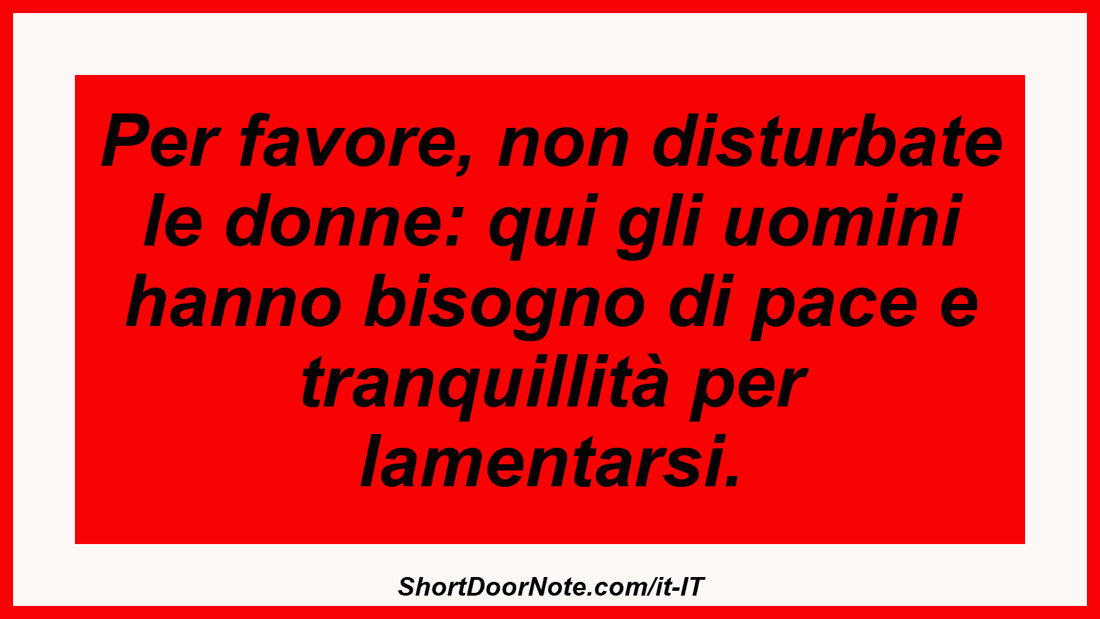 Per favore, non disturbate le donne: qui gli uomini hanno bisogno di pace e tranquillità per lamentarsi.
