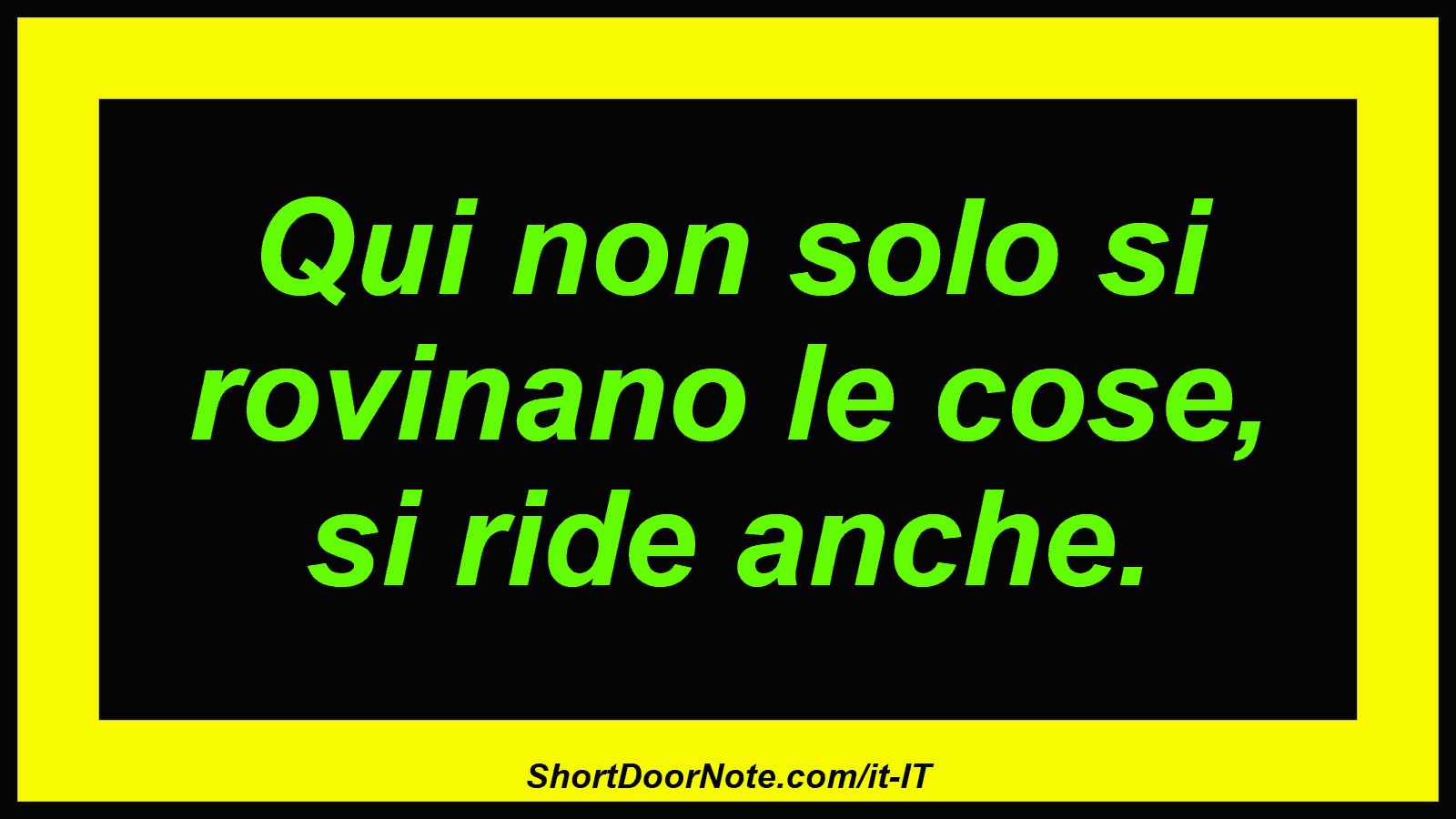 Qui non solo si rovinano le cose, si ride anche.
