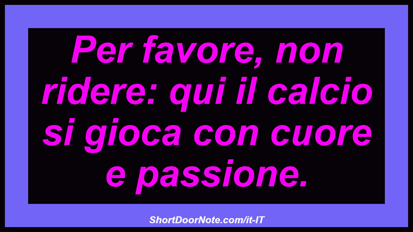 Per favore, non ridere: qui il calcio si gioca con cuore e passione.
