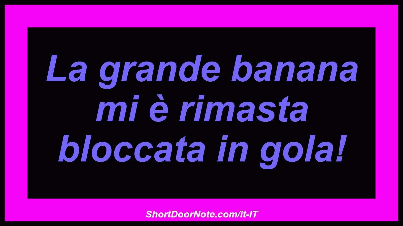 La grande banana mi è rimasta bloccata in gola!
