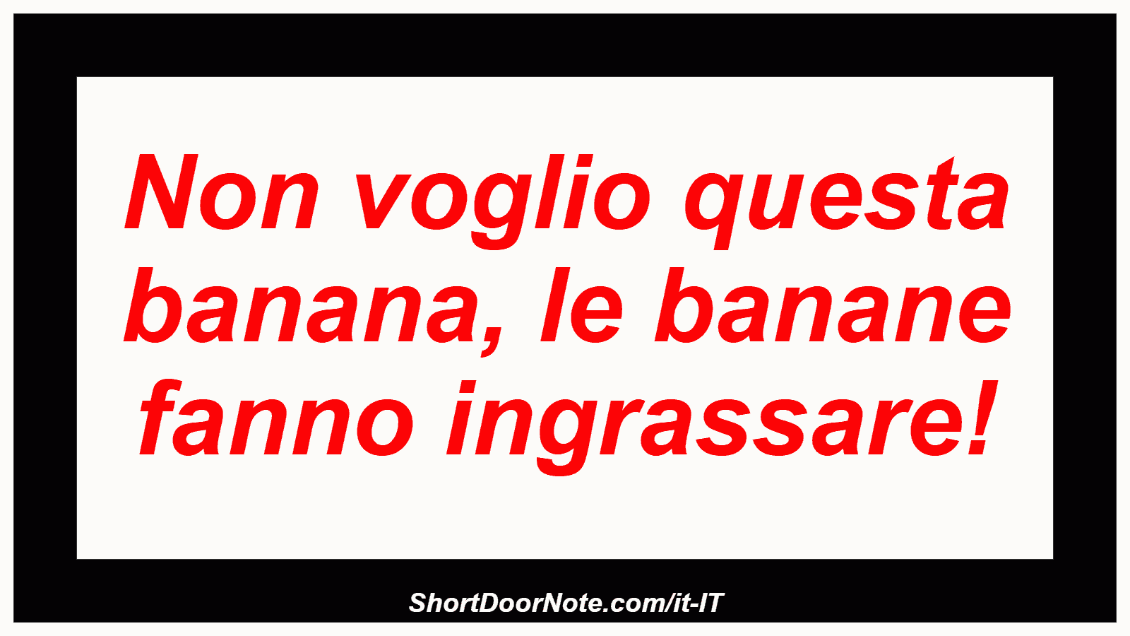 Non voglio questa banana, le banane fanno ingrassare!
