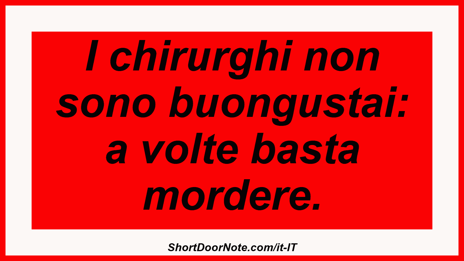 I chirurghi non sono buongustai: a volte basta mordere.
