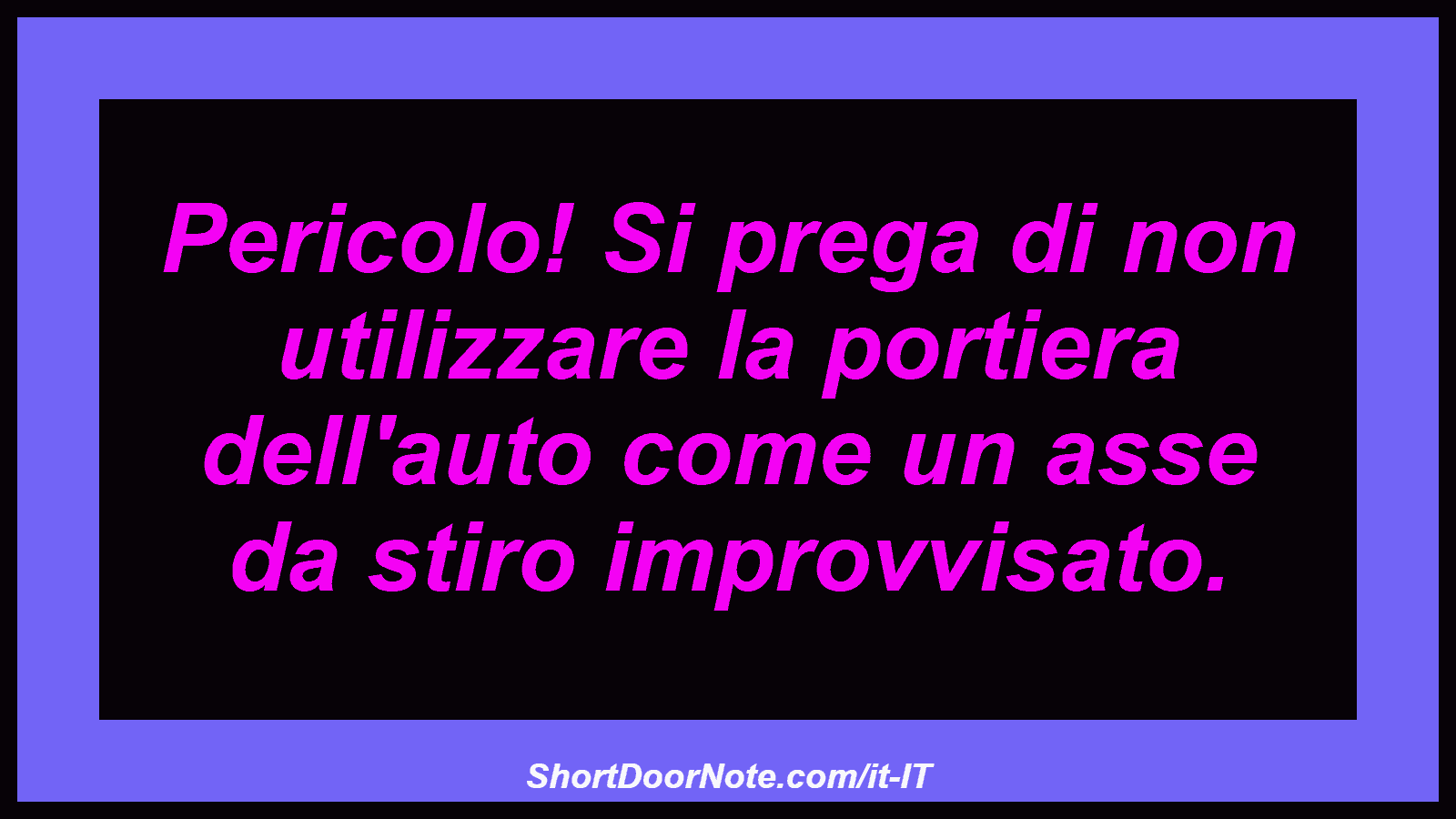 Pericolo! Si prega di non utilizzare la portiera dell'auto come un asse da stiro improvvisato.
