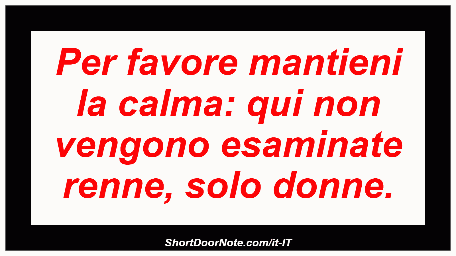Per favore mantieni la calma: qui non vengono esaminate renne, solo donne.
