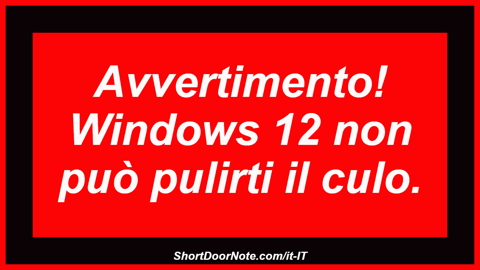 Avvertimento! Windows 12 non può pulirti il ​​culo.
