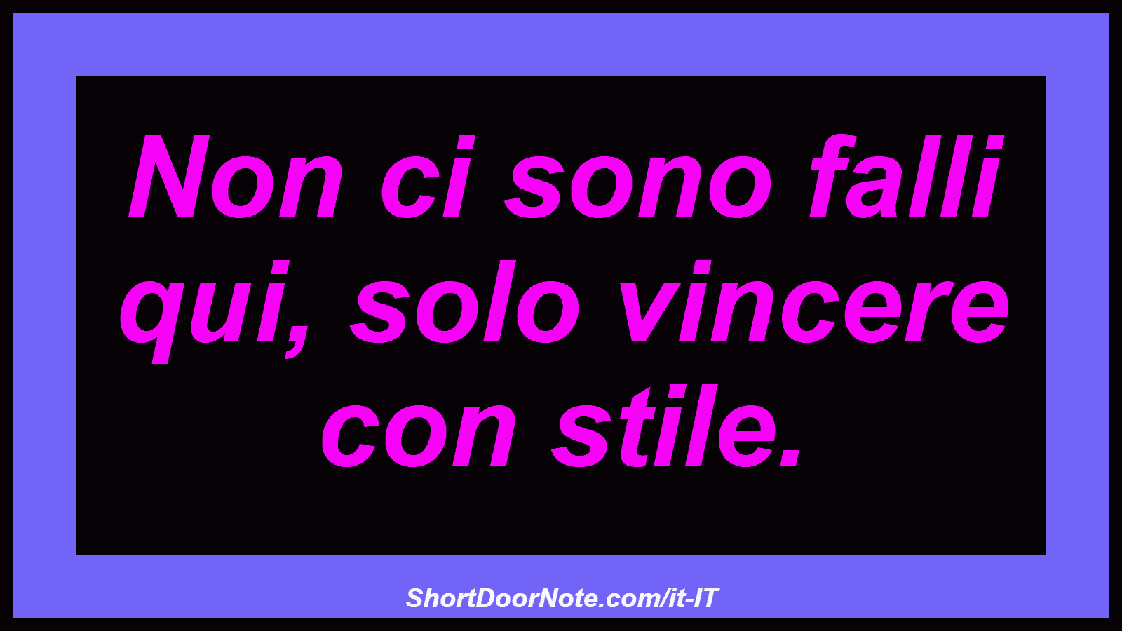 Non ci sono falli qui, solo vincere con stile.
