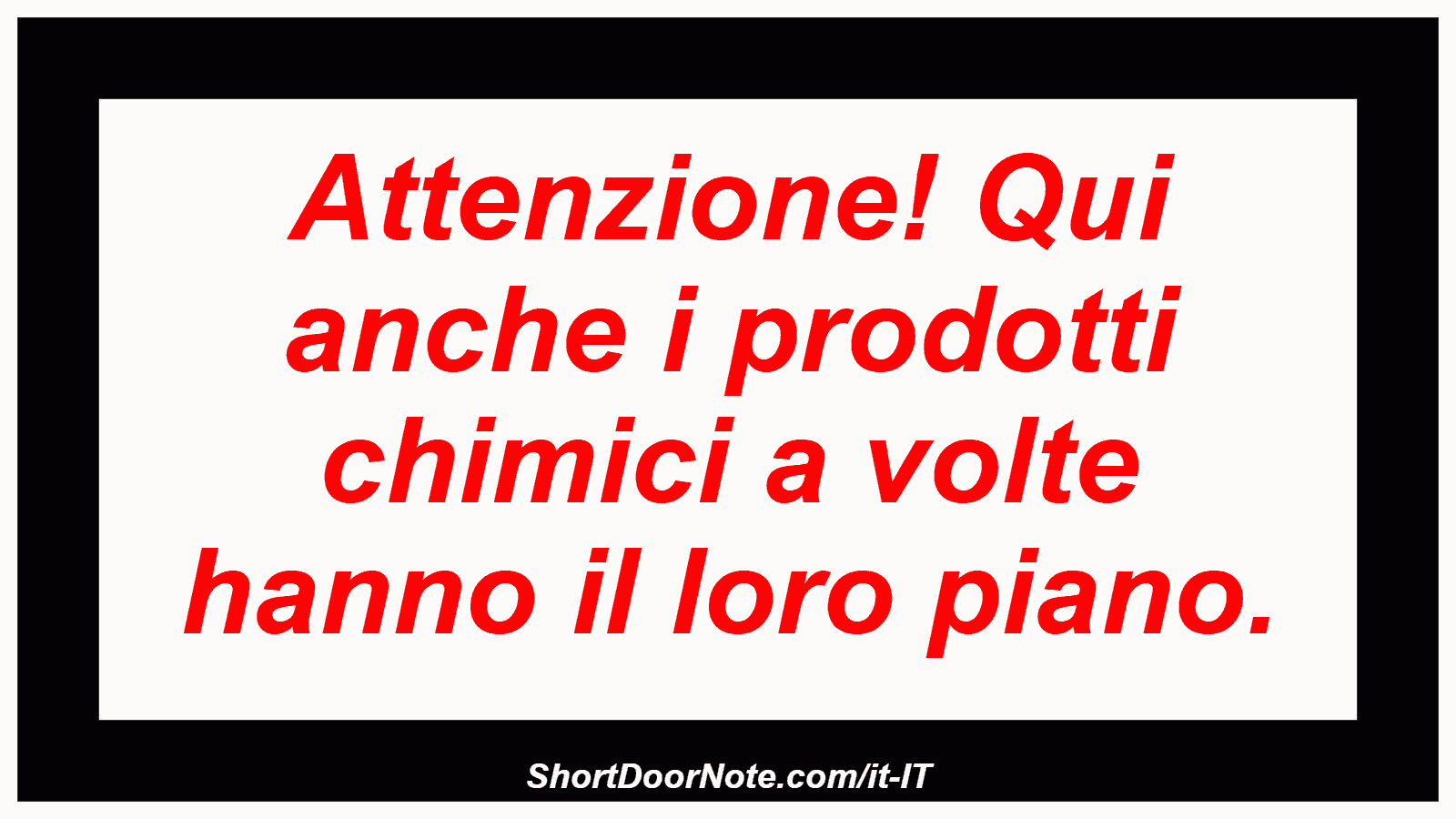 Attenzione! Qui anche i prodotti chimici a volte hanno il loro piano.
