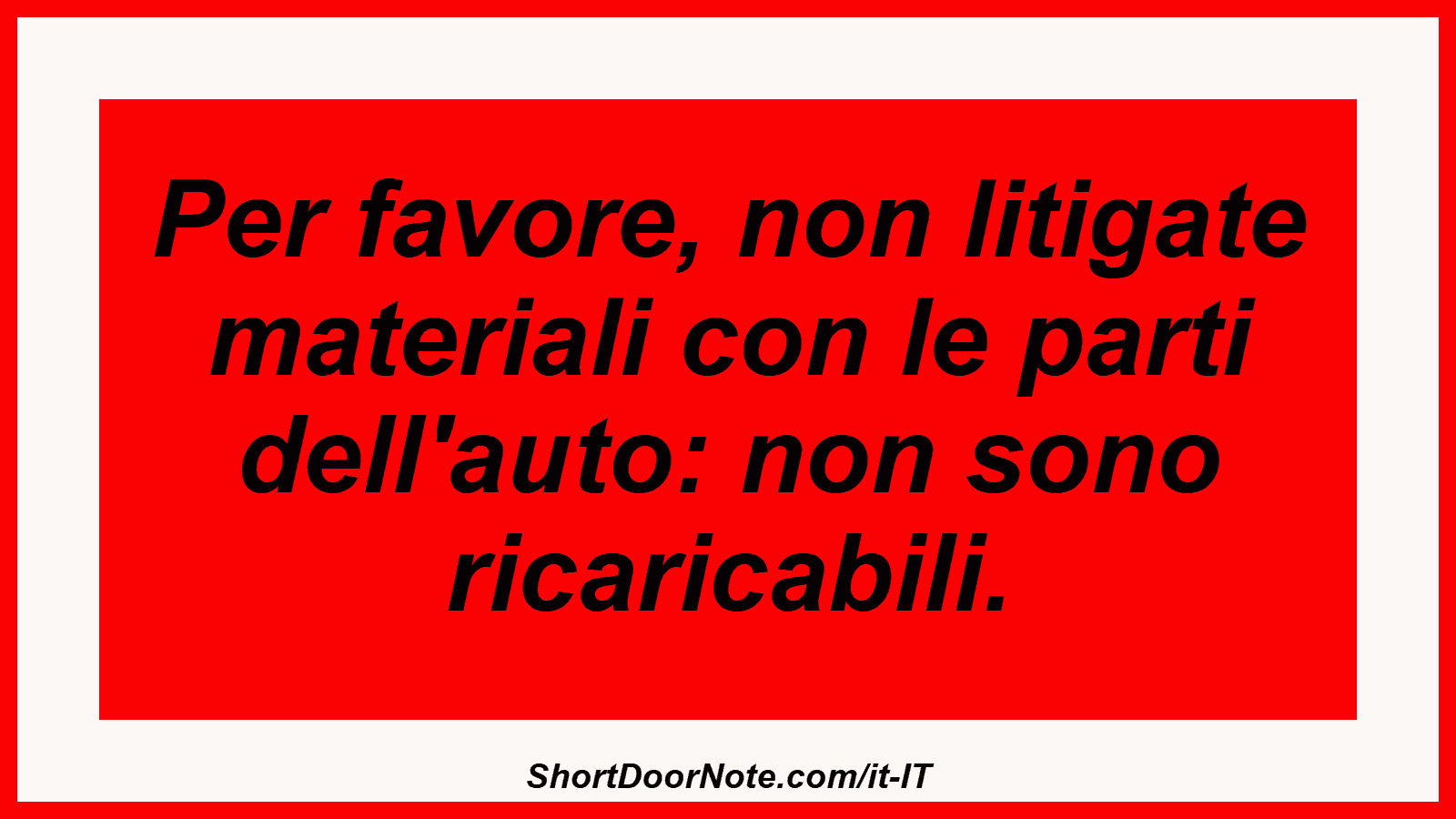 Per favore, non litigate materiali con le parti dell'auto: non sono ricaricabili.
