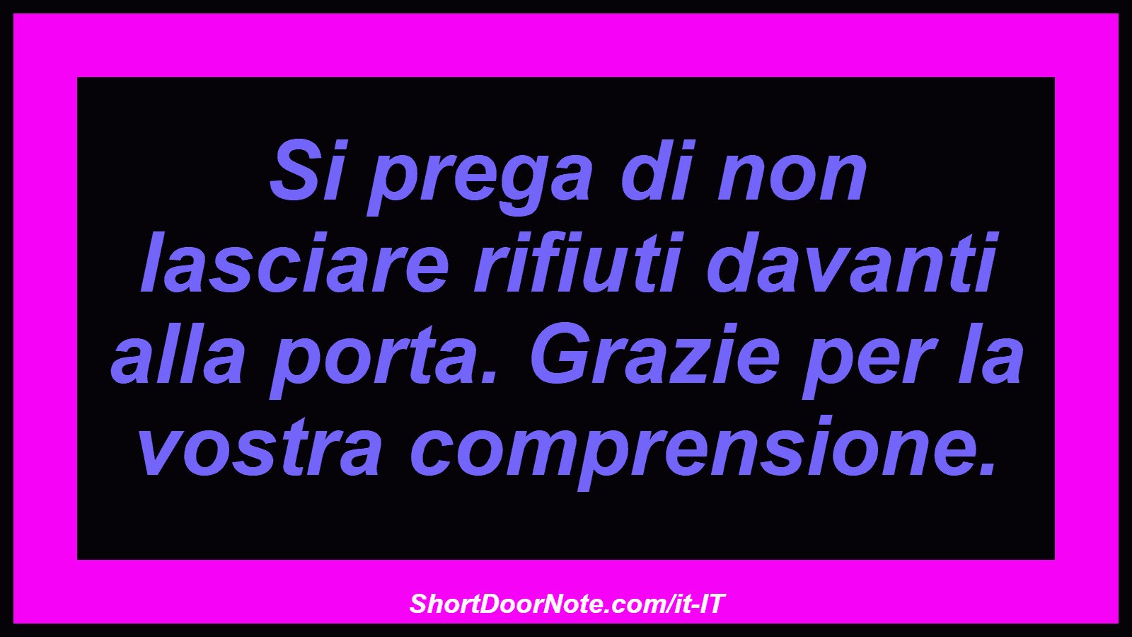 Si prega di non lasciare rifiuti davanti alla porta. Grazie per la vostra comprensione.
