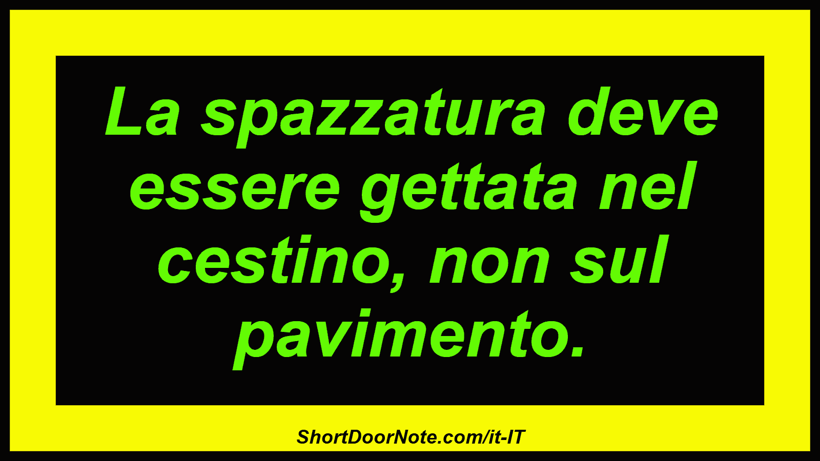 La spazzatura deve essere gettata nel cestino, non sul pavimento.
