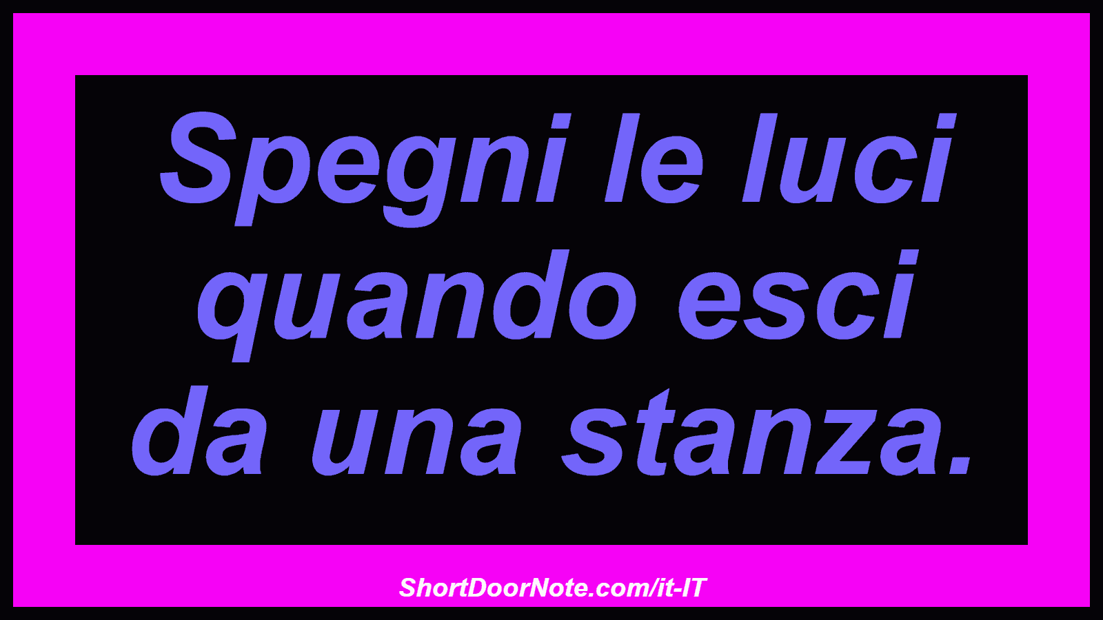 Spegni le luci quando esci da una stanza.
