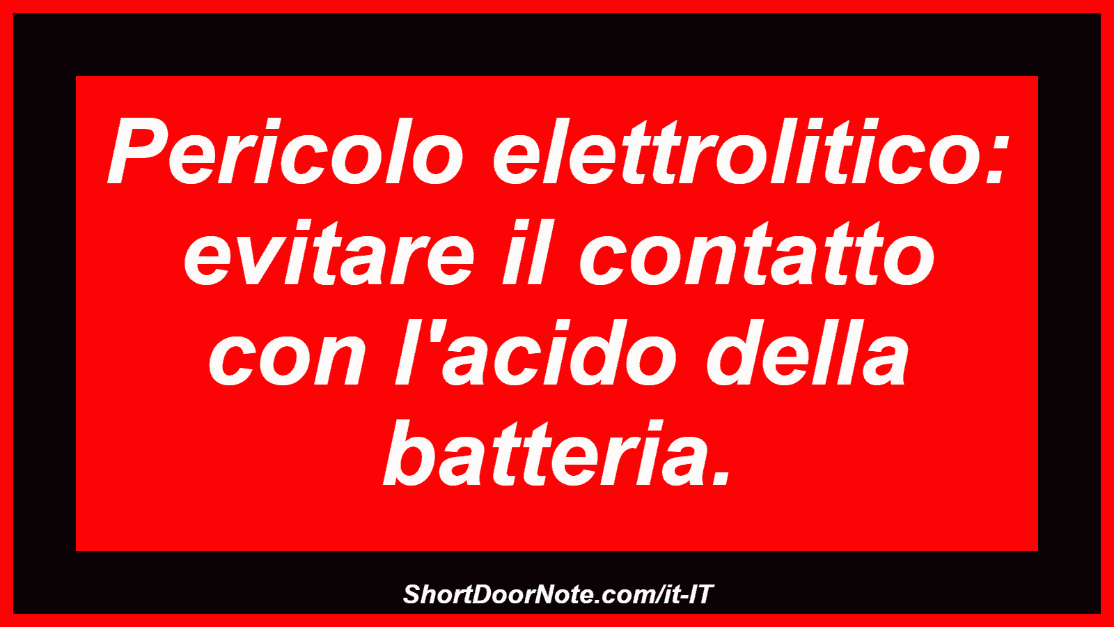 Pericolo elettrolitico: evitare il contatto con l'acido della batteria.
