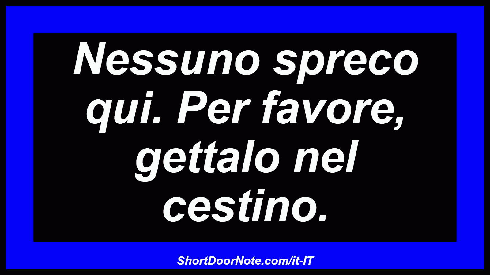 Nessuno spreco qui. Per favore, gettalo nel cestino.
