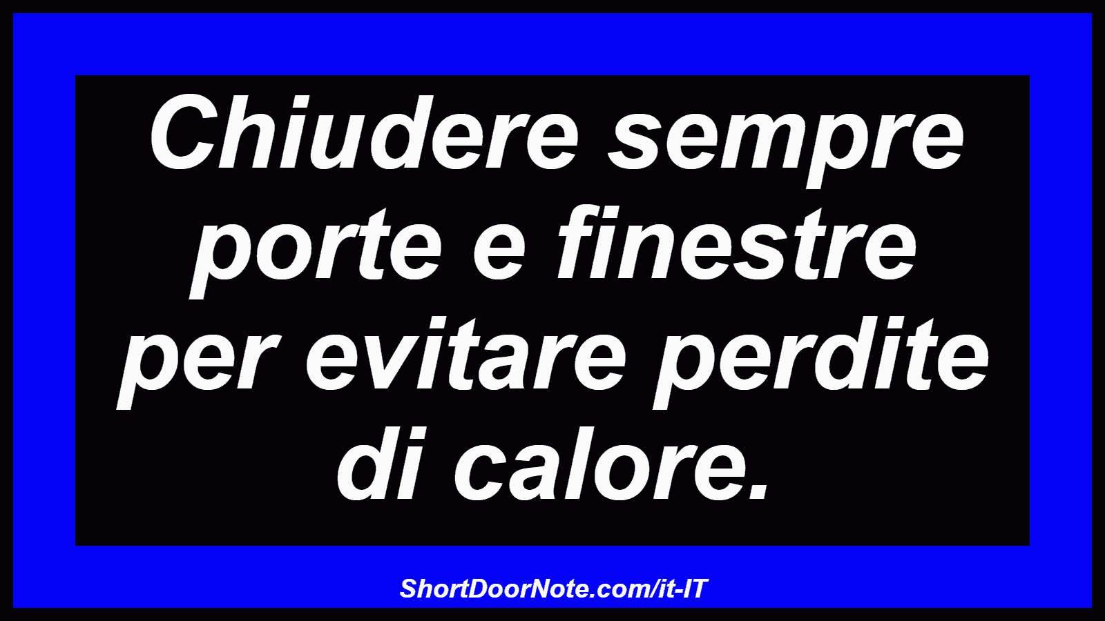 Chiudere sempre porte e finestre per evitare perdite di calore.
