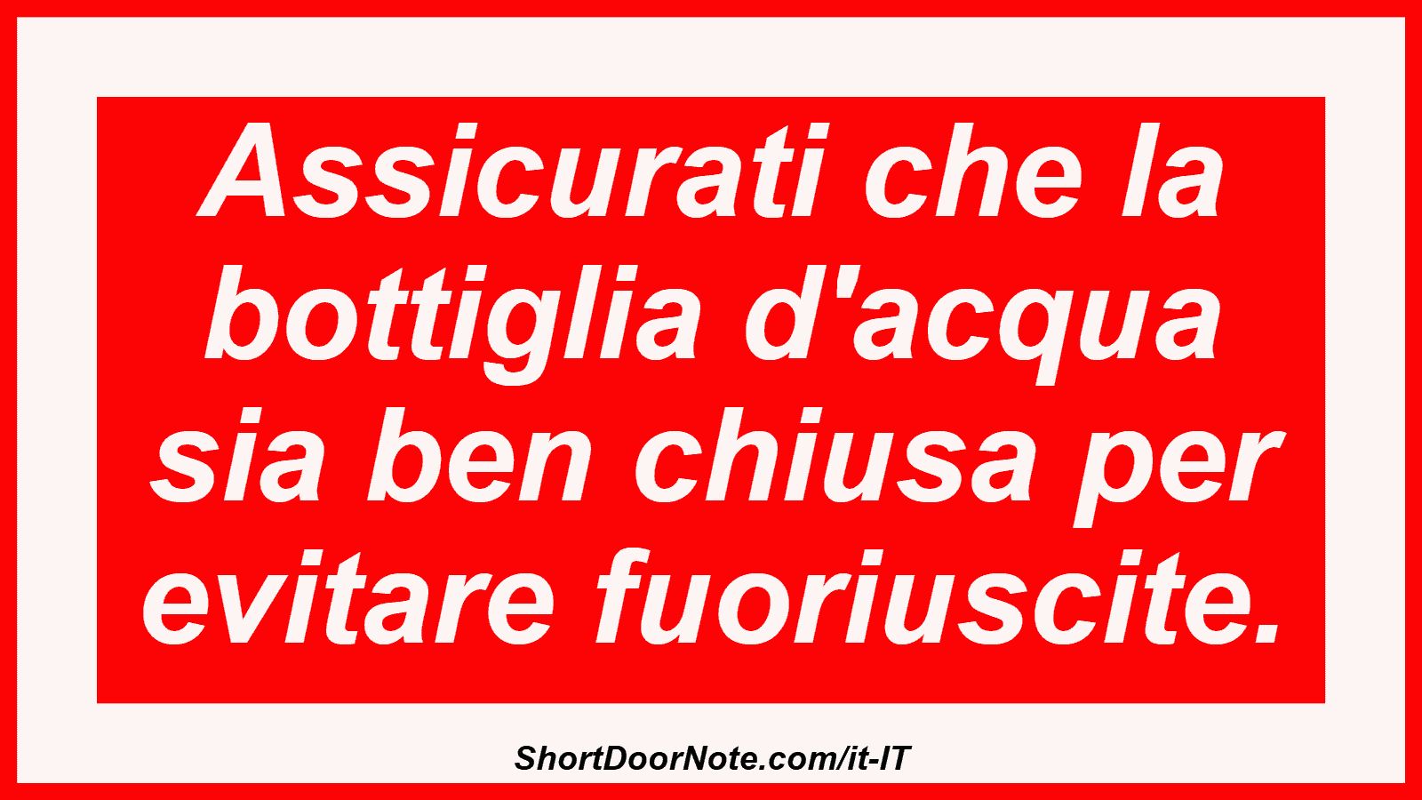 Assicurati che la bottiglia d'acqua sia ben chiusa per evitare fuoriuscite.
