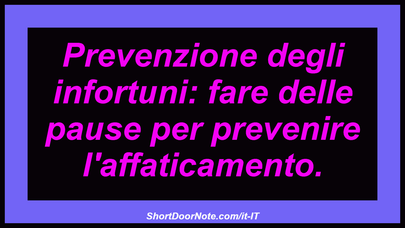 Prevenzione degli infortuni: fare delle pause per prevenire l'affaticamento.
